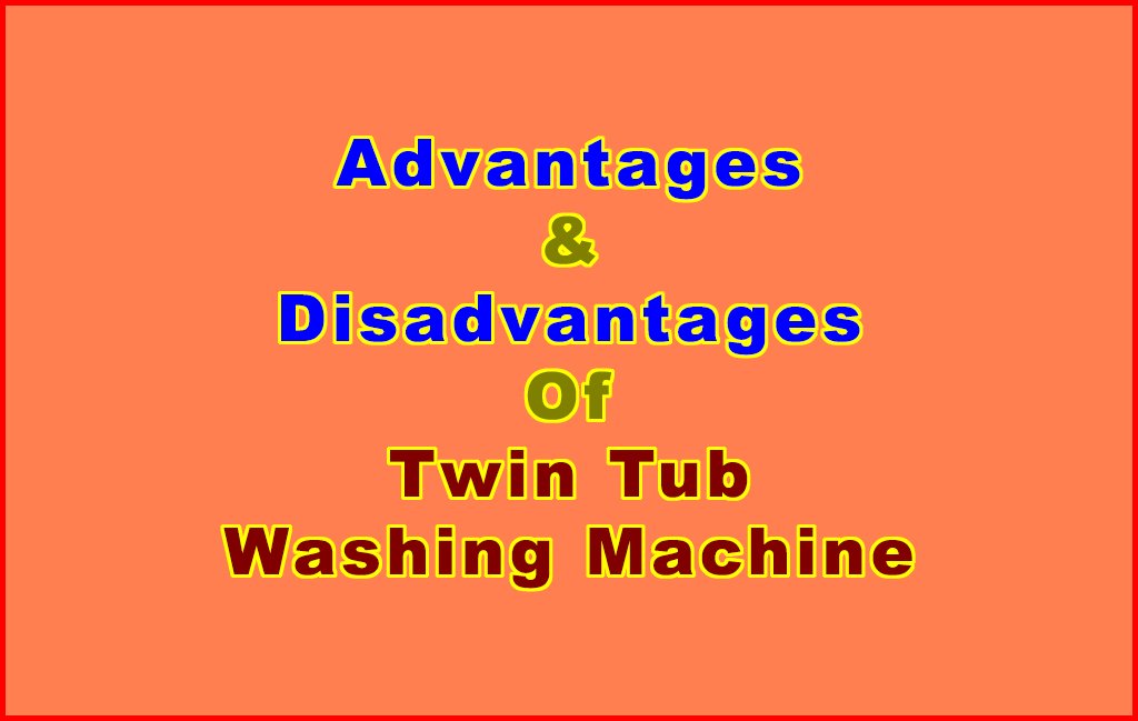 advantages and disadvantages of twin tub washing machine